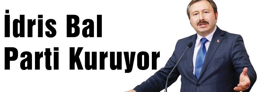 İdris Bal Parti Kuruyor...
