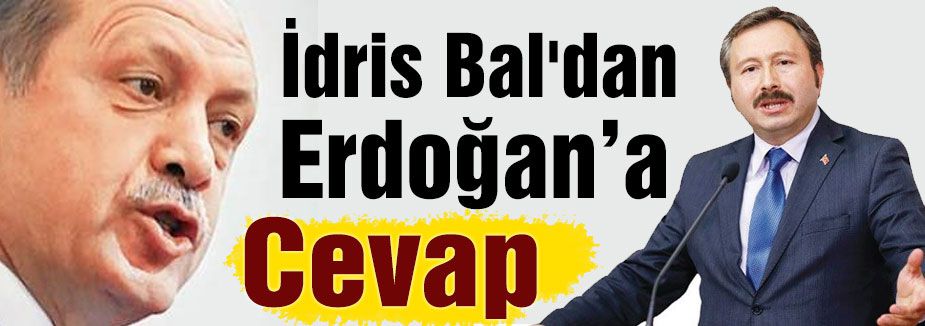 İdris Bal'dan Erdoğan'a Cevap