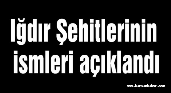 Iğdır Şehitlerinin ismleri açıklandı