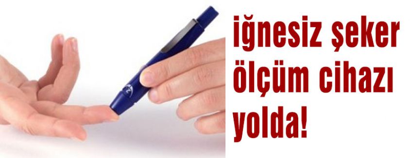 iğnesiz şeker ölçüm cihazı yolda!