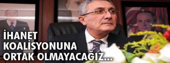 İhanet koalisyonuna ortak olmayacağız