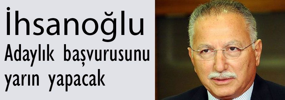 İhsanoğlu için başvuru yarın