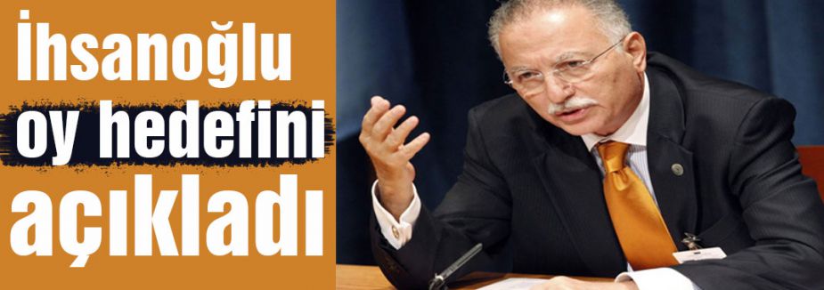 İhsanoğlu oy hedefini açıkladı