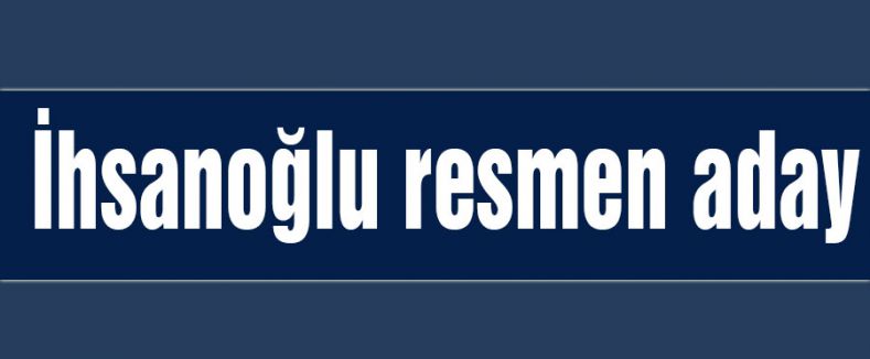 İhsanoğlu resmen aday