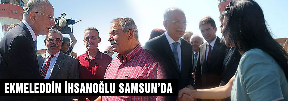 İhsanoğlu Samsun ziyaretlerine devam ediyor...