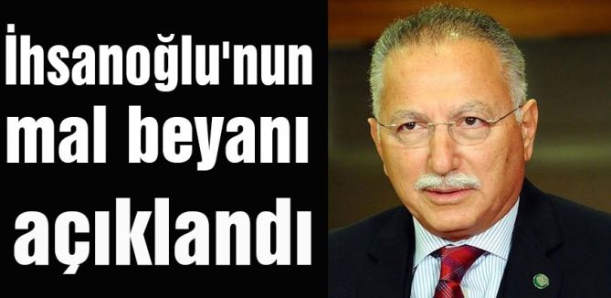 İhsanoğlu'nun mal beyanı açıklandı