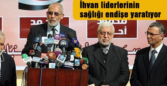 İhvan liderlerinin sağlığı endişe yaratıyor