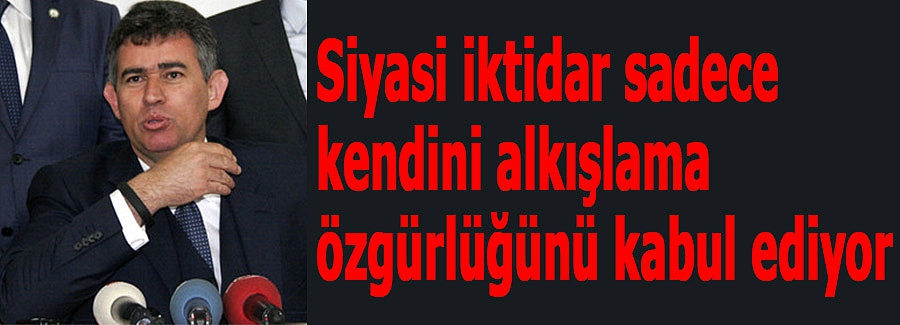 'İktidar sadece kendini alkışlama özgürlüğünü kabul ediyor'