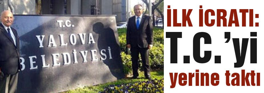 İlk icratı T.C'yi yerine takmak oldu