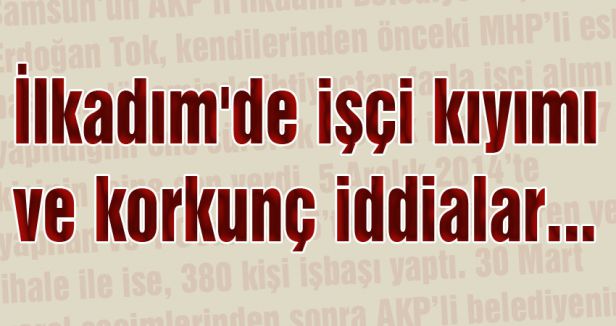 İlkadım'de işçi kıyımı ve korkunç iddialar