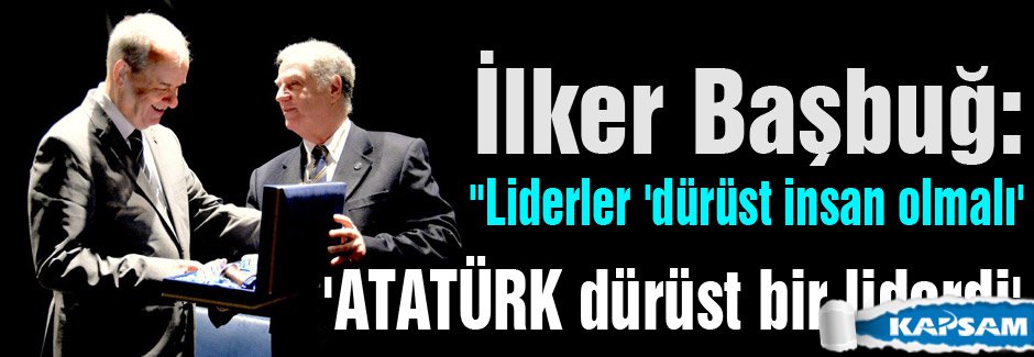 İlker Başbuğ: Liderler dürüst insan olmalı