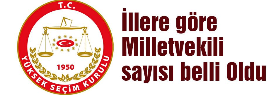 İllere Göre Milletvekili Sayısı Belli Oldu