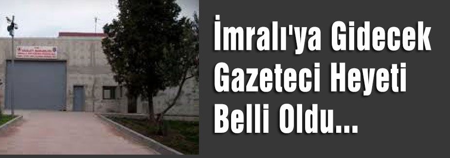 İmralı'ya Gidecek Gazeteci Heyeti Belli Oldu...