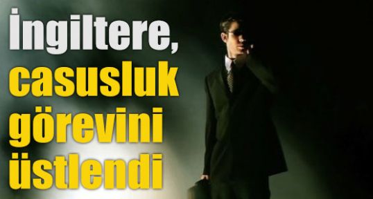 İngiltere, casusluk görevini üstlendi