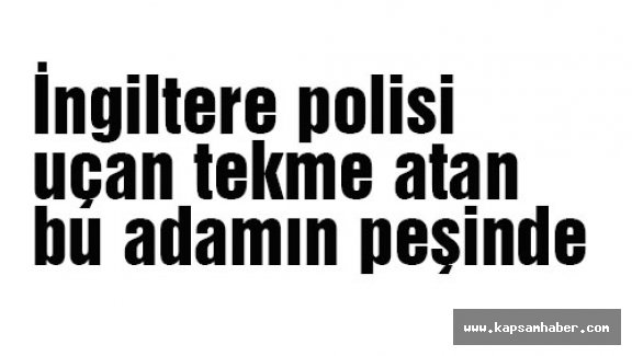 İngiltere Polisi Uçan Tekme Atan Adamı Arıyor