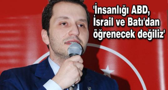 İnsanlığı, ABD, İsrail ve Batı’dan öğrenecek değiliz.