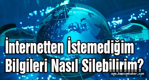 İnternetten İstimediğim Bilgileri Nasıl Silebilirim?