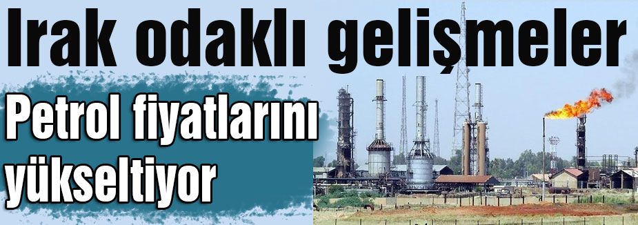 Irak Odaklı Gelişmeler Petrolü Vuruyor