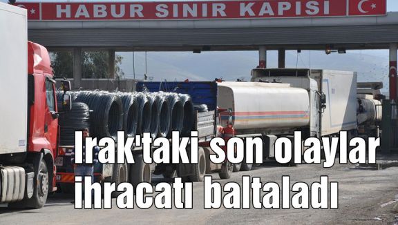 Irak'taki son olaylar ihracatı baltaladı