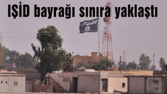 IŞİD bayrağı sınıra yaklaştı
