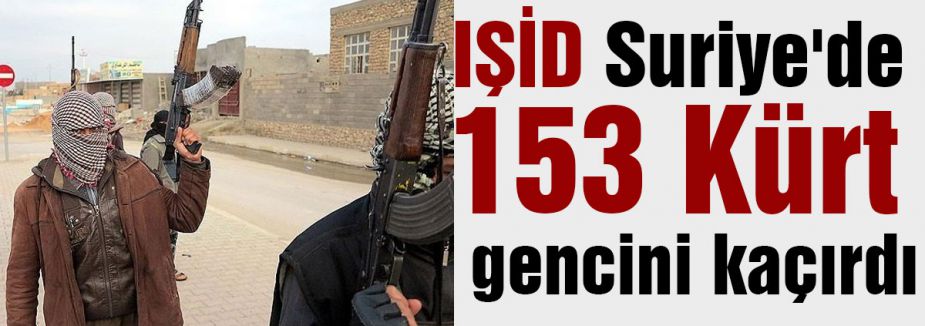IŞİD Suriye'de 153 Kürt gencini kaçırdı