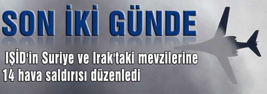 IŞİD'e 14 hava saldırısı...
