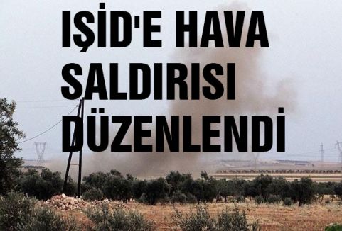 IŞİD'E HAVA SALDIRISI DÜZENLENDİ