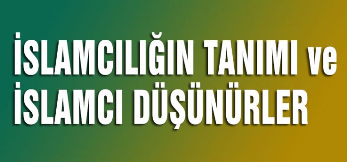 İSLAMCILIĞIN TANIMI ve İSLAMCI DÜŞÜNÜRLER