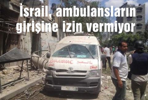 İsrail, ambulansların girişine izin vermiyor