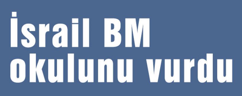 İsrail BM okulunu vurdu
