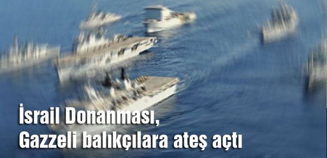 İsrail Gazzeli balıkçılara ateş açtı