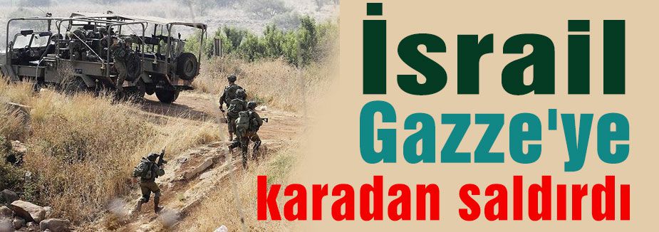 İsrail Gazze'ye karadan saldırdı