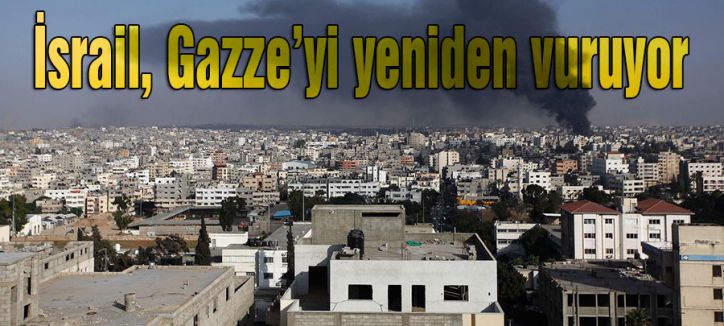 İsrail, Gazze’yi yeniden vuruyor