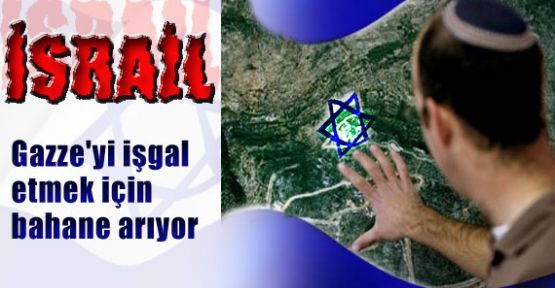 İsrail işgal İçin Kılıf Arıyor
