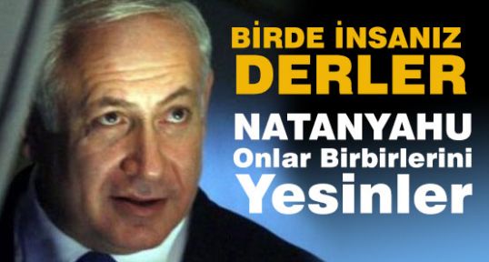 İsrail: Onlar birbirlerini yesinler