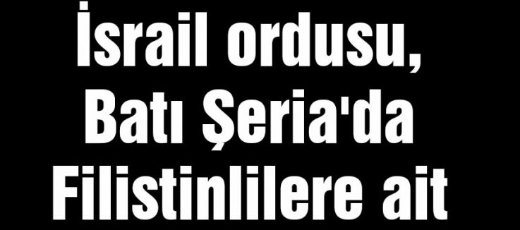 İsrail ordusu, Batı Şeria'da evleri yıkıyor