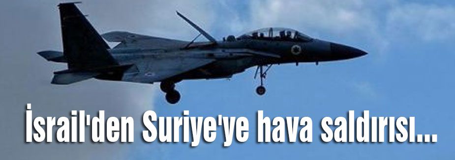 İsrail'den Suriye'ye hava saldırısı...