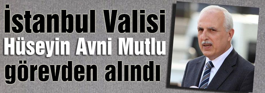 İstanbul Valisi Görevden alındı