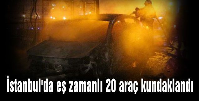 İstanbul'da eş zamanlı 20 araç kundaklandı