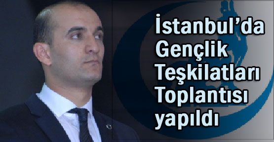 İstanbul’da Ülkü Ocakları Gençlik Teşkilatları Toplantısı yapıldı