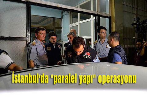 İstanbul'da “paralel yapı“ operasyonu
