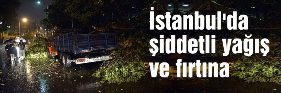 İstanbul'da şiddetli yağış ve fırtına