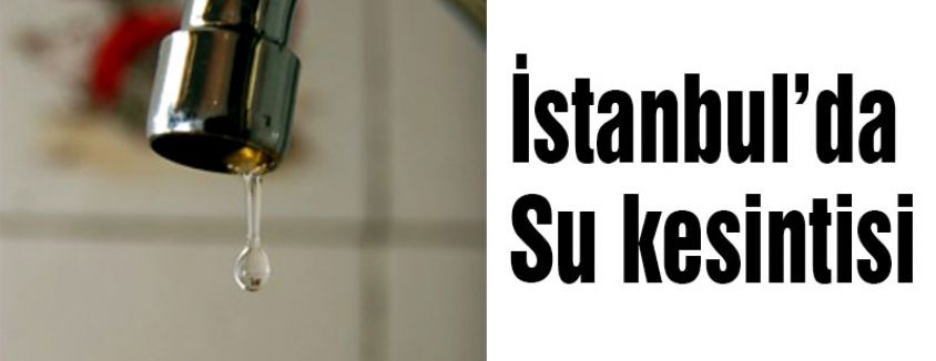 İstanbul'da su kesintisi uyarısı