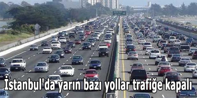 İstanbul'da yarın bazı yollar trafiğe kapalı
