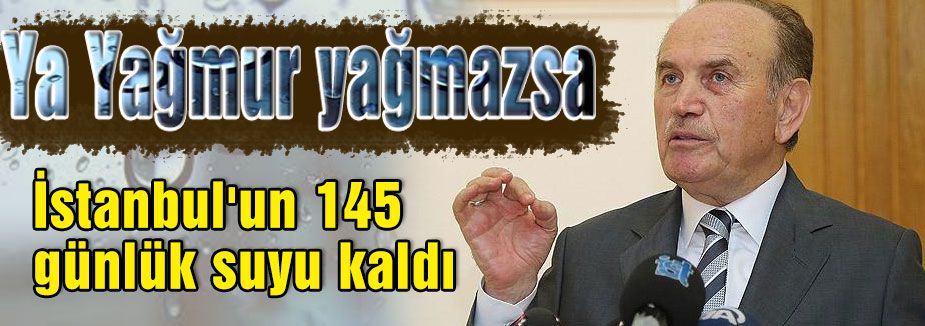 İstanbul'un 145 günlük suyu kaldı