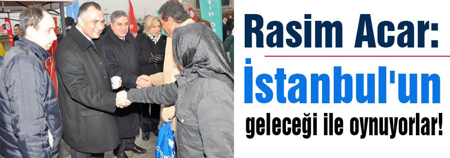 İstanbul'un geleceğiyle oynuyorlar