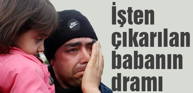 İşten çıkarılan babanın dramı