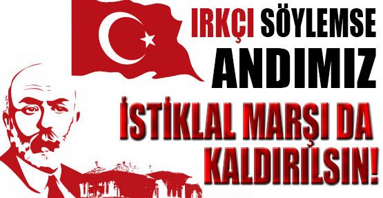 İstiklal Marşı da Kaldırılsın!