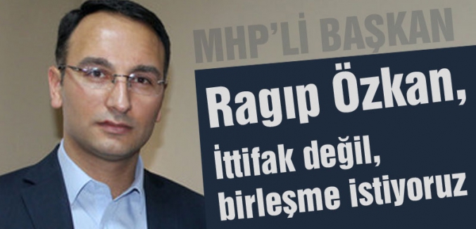 İttifak değil, birleşme istiyoruz