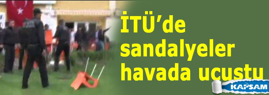 İTÜ’de sandalyeler havada uçuştu